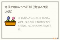 海信a2t是s9吗 海信s9和a2pro区别