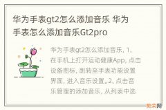 华为手表gt2怎么添加音乐 华为手表怎么添加音乐Gt2pro