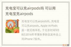 充电宝可以充airpods吗 可以用充电宝充airpods