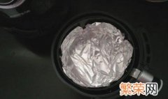 空气炸锅放锡纸还是铝箔纸 空气炸锅用锡纸还是铝箔纸