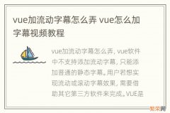 vue加流动字幕怎么弄 vue怎么加字幕视频教程