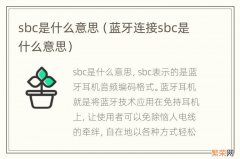 蓝牙连接sbc是什么意思 sbc是什么意思