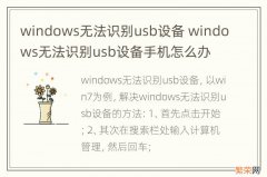 windows无法识别usb设备 windows无法识别usb设备手机怎么办
