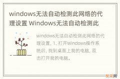 windows无法自动检测此网络的代理设置 Windows无法自动检测此网络的代理设置怎么办