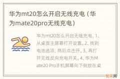 华为mate20pro无线充电 华为mt20怎么开启无线充电