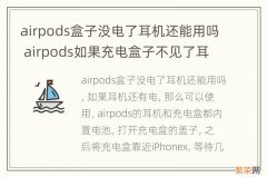 airpods盒子没电了耳机还能用吗 airpods如果充电盒子不见了耳机还能用吗?