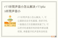 r11听筒声音小怎么解决 r11plus听筒声音小