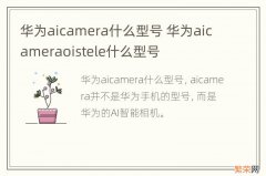 华为aicamera什么型号 华为aicameraoistele什么型号