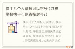 咋样举报快手可以直接封号? 快手几个人举报可以封号