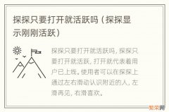 探探显示刚刚活跃 探探只要打开就活跃吗