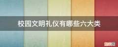 校园文明礼仪有哪些六大类 校园的文明礼仪有哪些