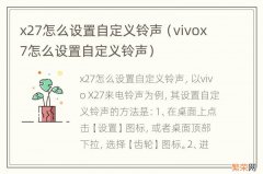 vivox7怎么设置自定义铃声 x27怎么设置自定义铃声