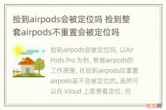 捡到airpods会被定位吗 捡到整套airpods不重置会被定位吗