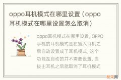 oppo耳机模式在哪里设置怎么取消 oppo耳机模式在哪里设置