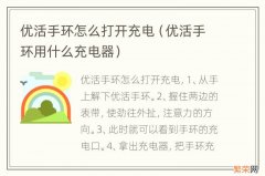 优活手环用什么充电器 优活手环怎么打开充电