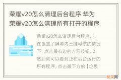 荣耀v20怎么清理后台程序 华为荣耀v20怎么清理所有打开的程序