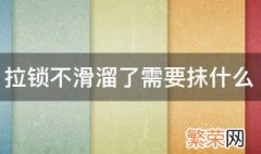 塑料拉锁不滑溜了需要抹什么 拉锁不滑溜了需要抹什么