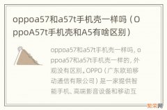 OppoA57t手机壳和A5有啥区别 oppoa57和a57t手机壳一样吗