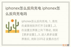 iphonex怎么反向充电 iphonex怎么反向充电吗