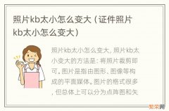 证件照片kb太小怎么变大 照片kb太小怎么变大