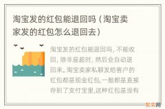 淘宝卖家发的红包怎么退回去 淘宝发的红包能退回吗