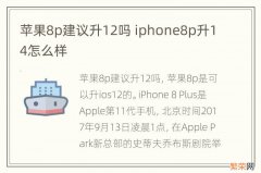 苹果8p建议升12吗 iphone8p升14怎么样