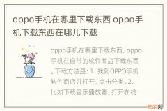 oppo手机在哪里下载东西 oppo手机下载东西在哪儿下载