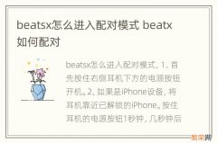 beatsx怎么进入配对模式 beatx如何配对