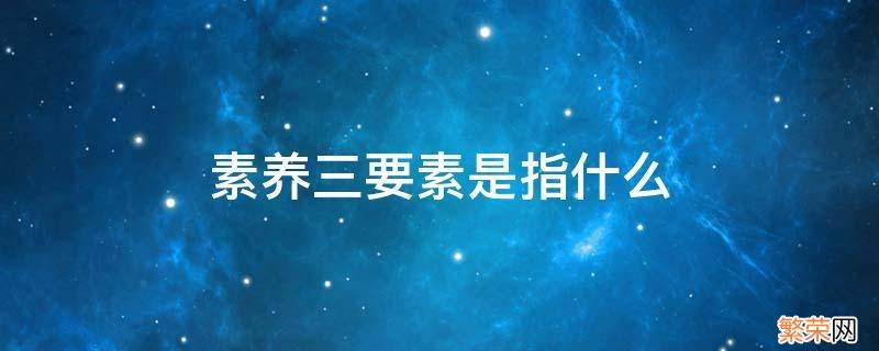 科学素养三要素 素养三要素是指什么