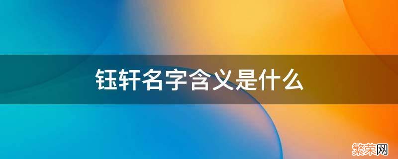 钰轩名字怎么样 钰轩名字含义是什么