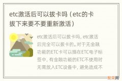 etc的卡拔下来要不要重新激活 etc激活后可以拔卡吗