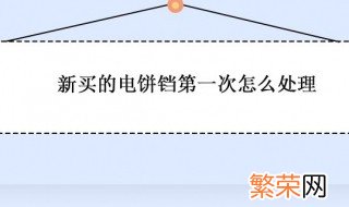 新买的电饼铛第一次怎么处理 新买的电饼铛第一次怎么处理方法