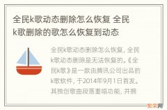 全民k歌动态删除怎么恢复 全民k歌删除的歌怎么恢复到动态