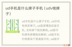 udv啥牌子 ud手机是什么牌子手机