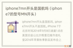 iphone7的型号MN开头 iphone7mn开头是国航吗