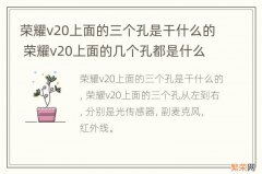 荣耀v20上面的三个孔是干什么的 荣耀v20上面的几个孔都是什么