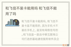 和飞信不装卡能用吗 和飞信不能用了吗