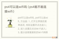 ps4能不能连接wifi ps4可以连wifi吗