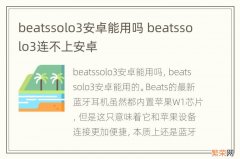 beatssolo3安卓能用吗 beatssolo3连不上安卓
