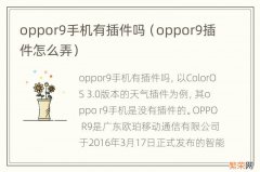 oppor9插件怎么弄 oppor9手机有插件吗