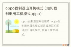 如何强制退出耳机模式oppo oppo强制退出耳机模式