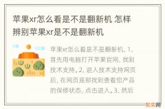 苹果xr怎么看是不是翻新机 怎样辨别苹果xr是不是翻新机