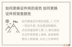 如何更换证件照的底色 如何更换证件照背景颜色