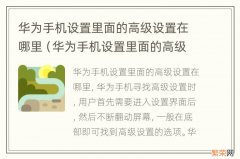 华为手机设置里面的高级设置在哪里找 华为手机设置里面的高级设置在哪里