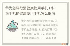 华为手机的健康使用手机怎么取消 华为怎样取消健康使用手机