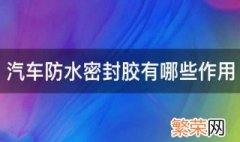 汽车防水密封胶有哪些作用呢 汽车防水密封胶有哪些作用