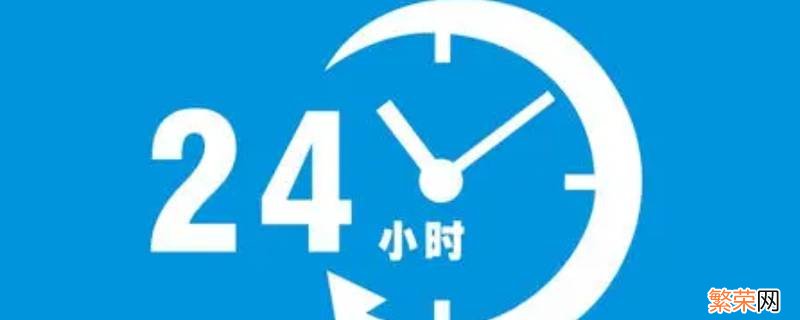 24小时是多久 24小时是一天吗