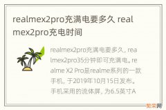 realmex2pro充满电要多久 realmex2pro充电时间