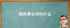 绿鸣青谷讲的什么 绿鸣青谷什么时候写的