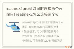 realmex2怎么连接两个wifi realmex2pro可以同时连接两个wifi吗